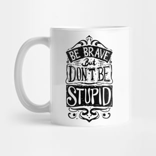 Be Brave But Don't Be Stupid (Black And White) Mug